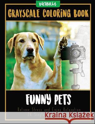 Funny Pets: Grayscale Coloring Book, Relieve Stress and Enjoy Relaxation 24 Single Sided Images Victoria 9781544230672 Createspace Independent Publishing Platform - książka