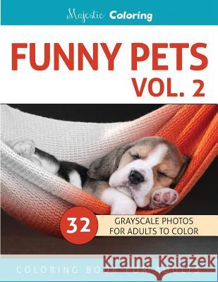 Funny Pets Vol. 2: Grayscale Photo Coloring Book for Adults Majestic Coloring 9781532859595 Createspace Independent Publishing Platform - książka