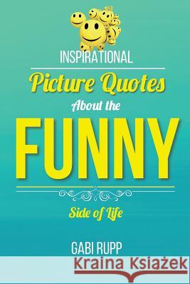 Funny Quotes: Inspirational Picture Quotes about the Funny Side of Life Gabi Rupp 9781533569585 Createspace Independent Publishing Platform - książka