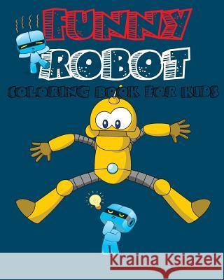 Funny Robot Coloring Book for Kids: coloring book for kids ages 4-8 and 9-10, coloring book for boys Funny Robot 9781537384122 Createspace Independent Publishing Platform - książka