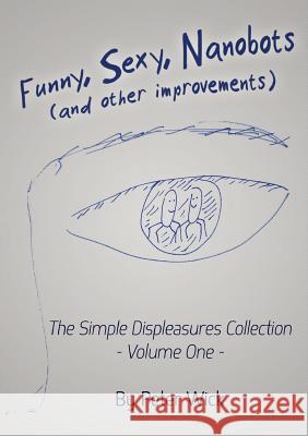 Funny, Sexy Nanobots (and other improvements): The Simple Displeasures collection - volume one Wick, Peter 9780996729833 Azzurri Publishing - książka