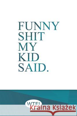 Funny shit my kid said: A diary of my kids funniest sayings The Parents 9781502515988 Createspace - książka