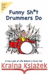 Funny Sh*t Drummers Do: A Fun Look at Life Behind a Drum Set David Aron 9781734409123 Whyze Group