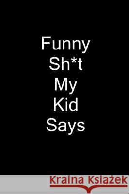 Funny Sh*t My Kid Says Kelsey Greene 9781697694659 Independently Published - książka