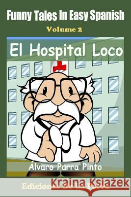 Funny Tales in Easy Spanish Volume 2: El Hospital Loco Alvaro Parra Pinto 9781502783776 Createspace Independent Publishing Platform - książka