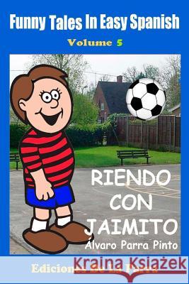 Funny Tales in Easy Spanish Volume 5: Riendo con Jaimito Parra Pinto, Alvaro 9781502861139 Createspace - książka