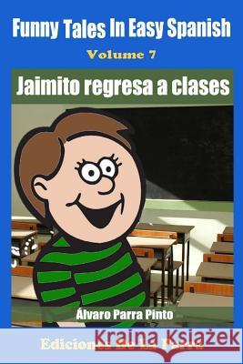 Funny Tales in Easy Spanish Volume 7: Jaimito Regresa a Clases Alvaro Parr 9781502883742 Createspace - książka