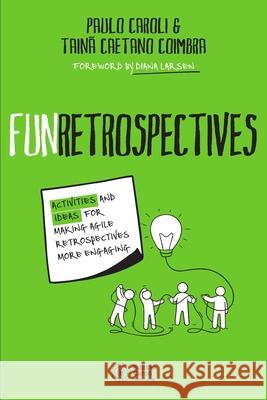 FunRetrospectives: activities and ideas for making agile retrospectives more engaging Tain Caetan Paulo Caroli 9786586660074 Editora Caroli - książka