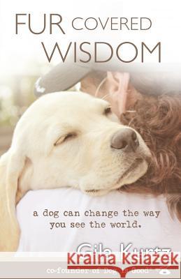 Fur Covered Wisdom: A Dog Can Change the Way You See the World Gila Kurtz 9781944177027 Crescendo Publishing, LLC - książka