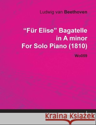 Für Elise - Bagatelle No. 25 in A Minor - WoO 59, Bia 515 - For Solo Piano: With a Biography by Joseph Otten Beethoven, Ludwig Van 9781446515358 Ind Press - książka
