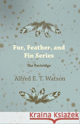 Fur, Feather, and Fin Series - The Partridge Alfred E. T. Watson 9781447427384 Landor Press - książka