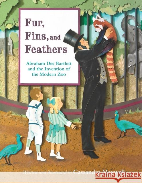 Fur, Fins, and Feathers: Abraham Dee Bartlett and the Invention of the Modern Zoo Cassandre Maxwell 9780802854322 Eerdmans Books for Young Readers - książka