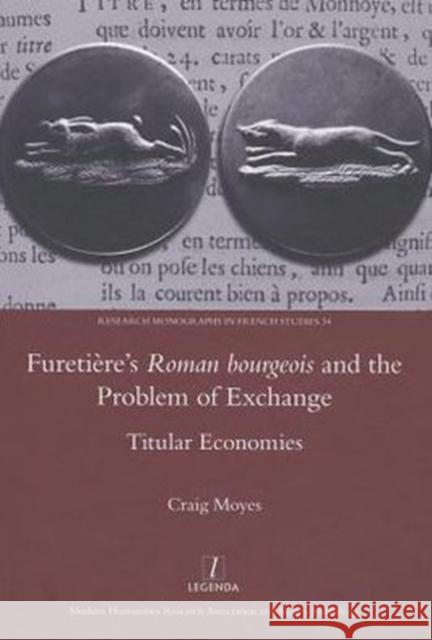 Furetiere's Roman Bourgeois and the Problem of Exchange: Titular Economies: Titular Economies Moyes, Craig 9781907747991 Maney Publishing - książka