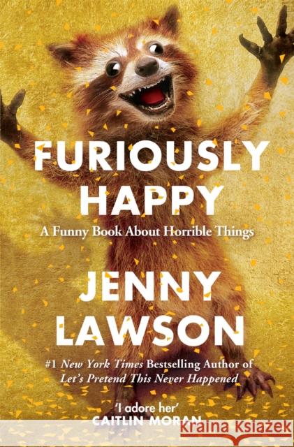 Furiously Happy: A Funny Book About Horrible Things Jenny Lawson 9781447238348 Pan Macmillan - książka