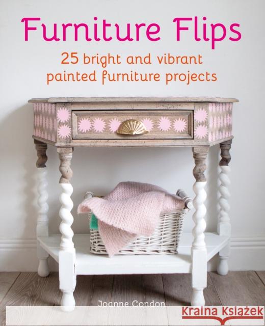 Furniture Flips: 25 Bright and Vibrant Painted Furniture Projects Joanne Condon 9781800652156 Ryland, Peters & Small Ltd - książka