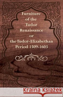 Furniture of the Tudor Renaissance or the Tudor-Elizabethan Period 1509-1603 Anon 9781447444725 Addison Press - książka