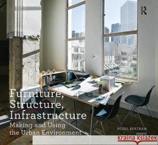 Furniture, Structure, Infrastructure: Making and Using the Urban Environment Nigel Bertram 9781138405486 Routledge - książka