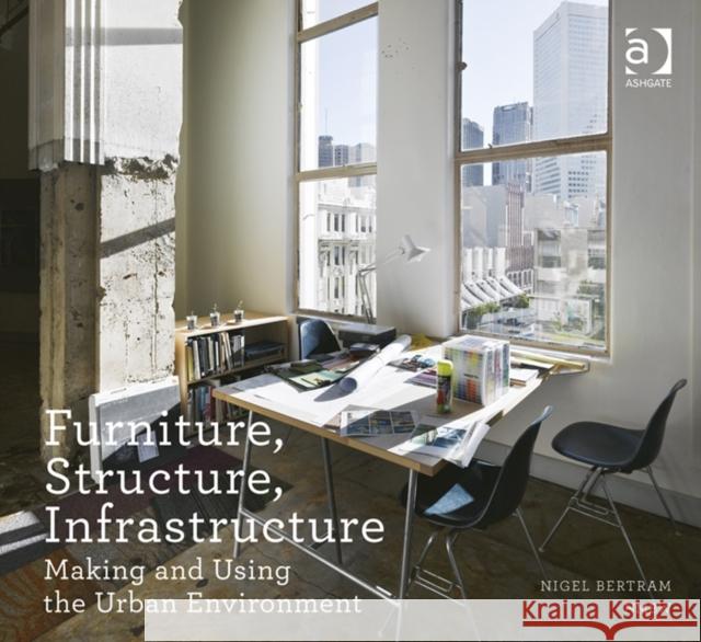 Furniture, Structure, Infrastructure: Making and Using the Urban Environment Bertram, Nigel 9781409449270 Ashgate Publishing Limited - książka