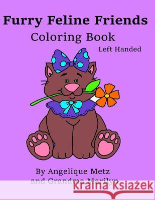 Furry Feline Friends Coloring Book: Left Handed Version Angelique Metz Grandma Marilyn 9781542834148 Createspace Independent Publishing Platform - książka