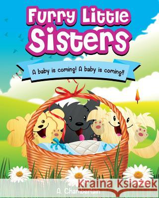 Furry Little Sisters: A baby is coming! A baby is coming!! Chamberlain, Alejandro 9781542386715 Createspace Independent Publishing Platform - książka