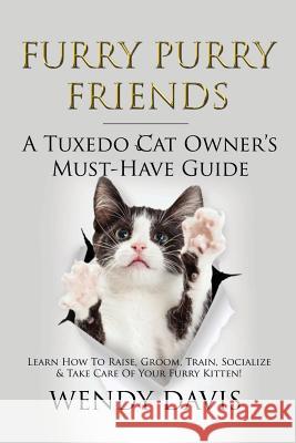 Furry Purry Friends - A Tuxedo Cat Owner's Must-Have Guide: Learn How To Raise, Groom, Train, Socialize & Take Care Of Your Furry Kitten! Wendy Davis 9789811164231 Atticus Publications - książka