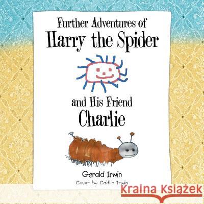 Further Adventures of Harry the Spider and His Friend Charlie Gerald Irwin 9781504965057 Authorhouse - książka