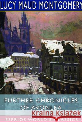 Further Chronicles of Avonlea (Esprios Classics) Lucy Maud Montgomery 9781714544608 Blurb - książka