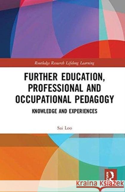Further Education, Professional and Occupational Pedagogy: Knowledge and Experiences Sai Loo 9781138484900 Routledge - książka