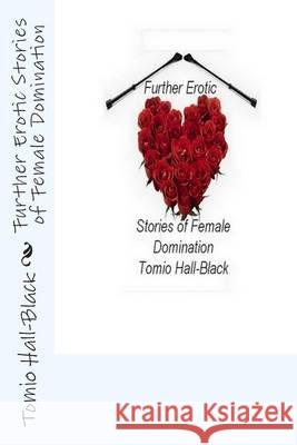 Further Erotic Stories of Female Domination Tomio Hall-Black 9781494704957 Createspace - książka