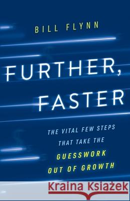 Further, Faster: The Vital Few Steps That Take the Guesswork out of Growth Bill Flynn 9781544507835 Lioncrest Publishing - książka