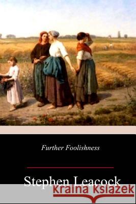 Further Foolishness Stephen Leacock 9781983500541 Createspace Independent Publishing Platform - książka