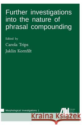 Further investigations into the nature of phrasal compounding Dr Carola Trips (University of Stuttgart), Jaklin Kornfilt (Syracuse University, New York) 9783961100132 Language Science Press - książka