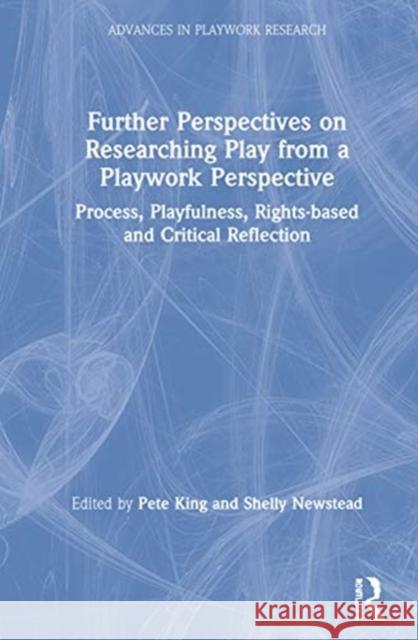 Further Perspectives on Researching Play from a Playwork Perspective: Process, Playfulness, Rights-Based and Critical Reflection Pete King Shelly Newstead 9781138394179 Routledge - książka