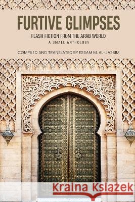 Furtive Glimpses - Flash Fiction from The Arab World - A Small Anthology Essam M. Al-Jassim 9781636407685 White Falcon Publishing - książka