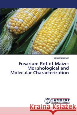 Fusarium Rot of Maize: Morphological and Molecular Characterization Naziha Hassanein 9786205630655 LAP Lambert Academic Publishing - książka