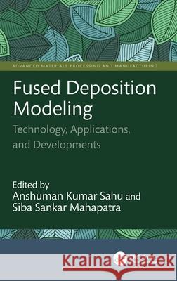 Fused Deposition Modeling: Technology, Applications, and Developments Anshuman Kumar Sahu Siba Sankar Mahapatra 9781032798394 CRC Press - książka