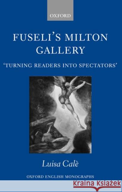 Fuseli's Milton Gallery: 'Turning Readers Into Spectators' Calè, Luisa 9780199267385 OXFORD UNIVERSITY PRESS - książka