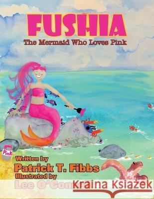 Fushia The Mermaid Who Loves Pink Patrick T Fibss Lee O'Connell  9781958310106 Talehaven Books - książka
