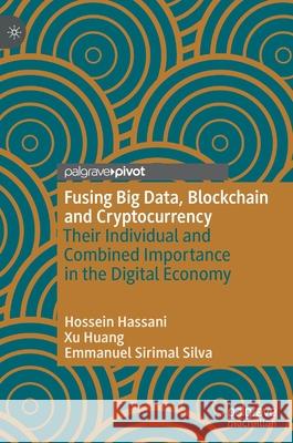 Fusing Big Data, Blockchain and Cryptocurrency: Their Individual and Combined Importance in the Digital Economy Hassani, Hossein 9783030313906 Palgrave Pivot - książka