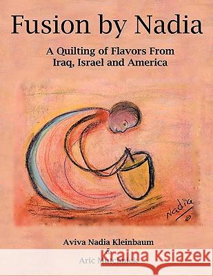 Fusion by Nadia: A Quilting of Flavors From Iraq, Israel and America Kleinbaum, Aviva Nadia 9781452095059 Authorhouse - książka