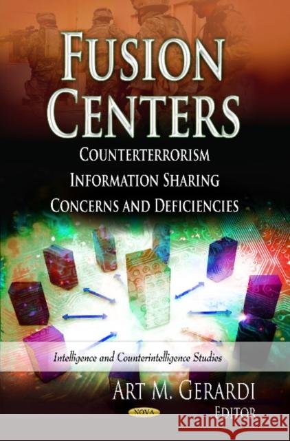 Fusion Centers: Counterterrorism Information Sharing Concerns & Deficiencies Art M Gerardi 9781624173363 Nova Science Publishers Inc - książka