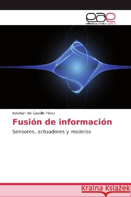 Fusión de información : Sensores, actuadores y modelos del Castillo Pérez, Esteban 9783639875751 Editorial Académica Española - książka