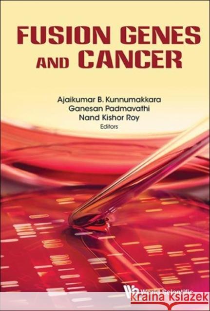 Fusion Genes and Cancer Ajaikumar B. Kunnumakkara Ganesan Padmavathi Nand Kishor Roy 9789813200937 World Scientific Publishing Company - książka