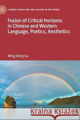 Fusion of Critical Horizons in Chinese and Western Language, Poetics, Aesthetics Ming Dong Gu 9783030737290 Palgrave MacMillan - książka