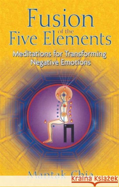 Fusion of the Five Elements: Meditations for Transforming Negative Emotions Chia, Mantak 9781594771033 Inner Traditions Bear and Company - książka