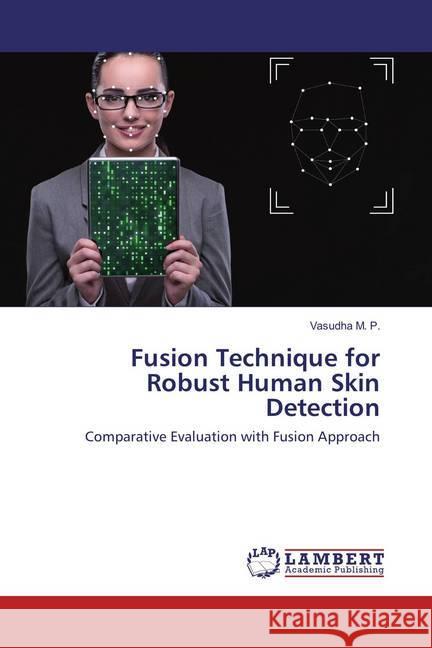 Fusion Technique for Robust Human Skin Detection : Comparative Evaluation with Fusion Approach M. P., Vasudha 9786137338933 LAP Lambert Academic Publishing - książka
