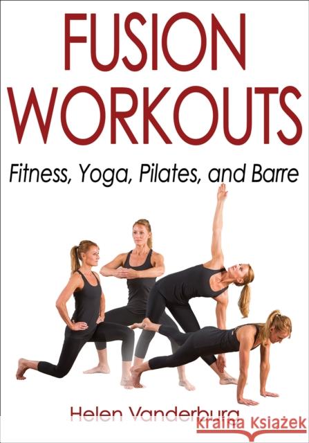 Fusion Workouts: Fitness, Yoga, Pilates, and Barre Vanderburg, Helen 9781492521389 Human Kinetics Publishers - książka