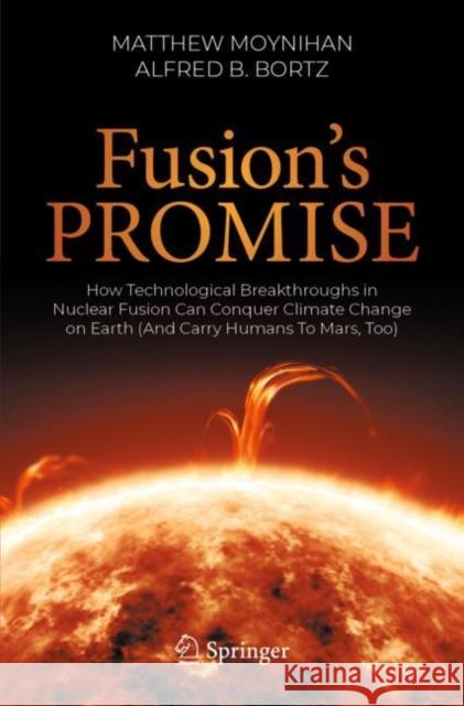 Fusion's Promise: How Technological Breakthroughs in Nuclear Fusion Can Conquer Climate Change on Earth (And Carry Humans To Mars, Too) Matthew Moynihan Fred Bortz 9783031229053 Springer International Publishing AG - książka