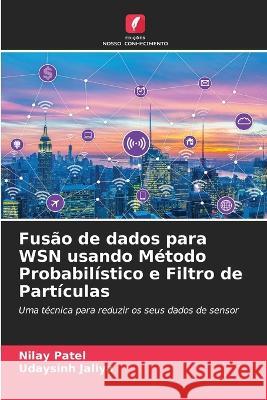 Fusão de dados para WSN usando Método Probabilístico e Filtro de Partículas Patel, Nilay 9786205306611 Edicoes Nosso Conhecimento - książka