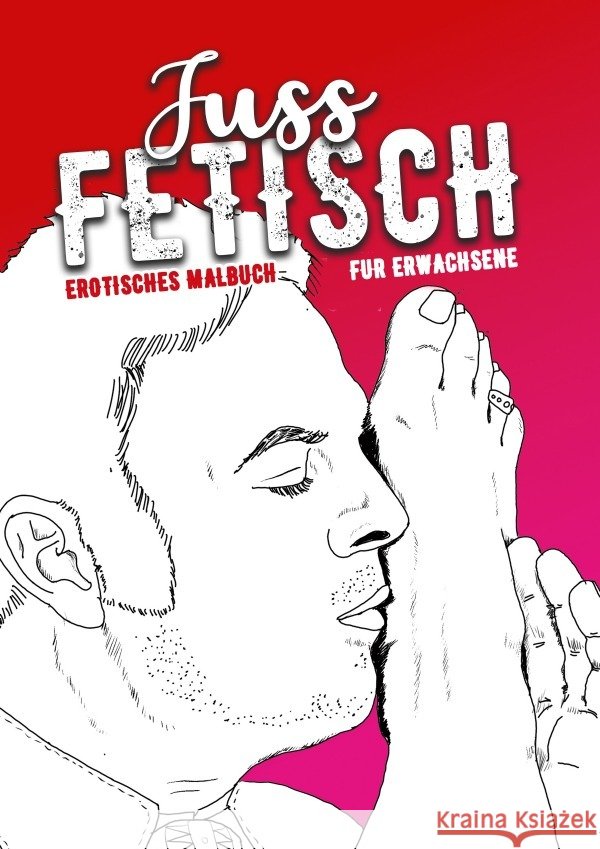 Fuss Fetisch erotisches Malbuch für Erwachsene Grafik, Musterstück, Publishing, Monsoon 9783758407284 epubli - książka